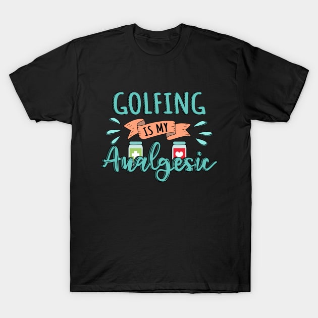 Golfing is my Analgesic Design Quote T-Shirt by jeric020290